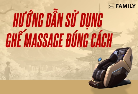 Hướng dẫn sử dụng ghế massage Family hiệu quả chuẩn chuyên gia